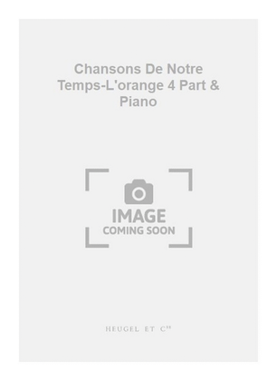 Chansons De Notre Temps-L'orange 4 Part & Piano