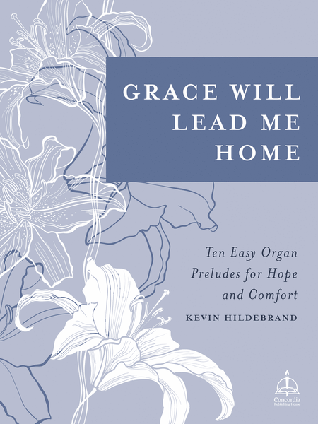 Grace Will Lead Me Home: Ten Easy Organ Preludes for Hope and Comfort image number null