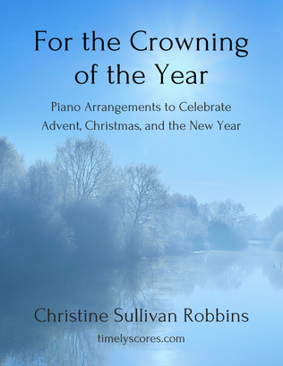 For the Crowning of the Year: Piano Arrangements to Celebrate Advent, Christmas, and the New Year