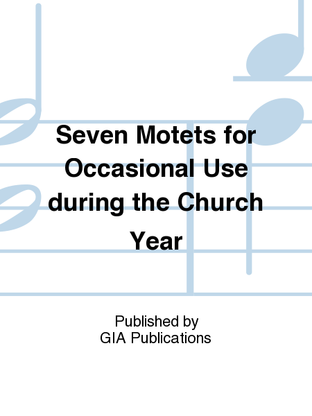Seven Motets for Occasional Use during the Church Year