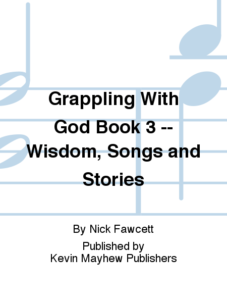 Grappling With God Book 3 -- Wisdom, Songs and Stories