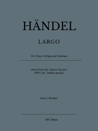 LARGO (Aria from the Opera 'Xerxes' - HWV 40 - 'Ombra mai fù') for Voice Solo, Strings and Continuo