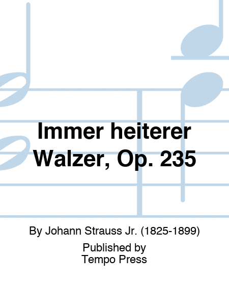 Immer heiterer Walzer, Op. 235