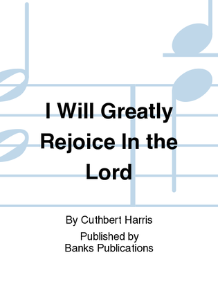I Will Greatly Rejoice In the Lord