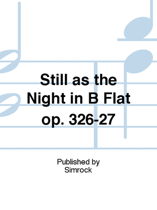 Still as the Night in B Flat op. 326-27