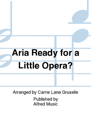 Aria Ready for a Little Opera?