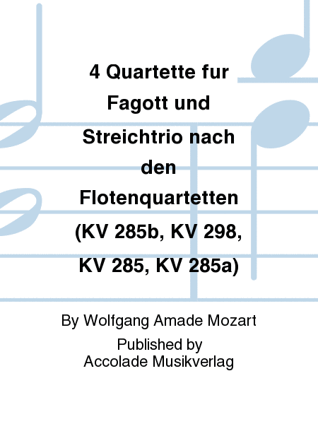 4 Quartette fur Fagott und Streichtrio nach den Flotenquartetten (KV 285b, KV 298, KV 285, KV 285a)