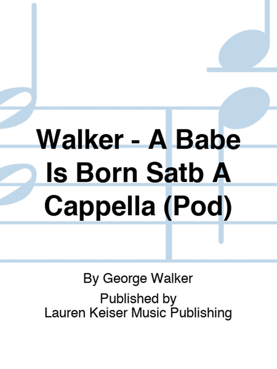 Walker - A Babe Is Born Satb A Cappella (Pod)