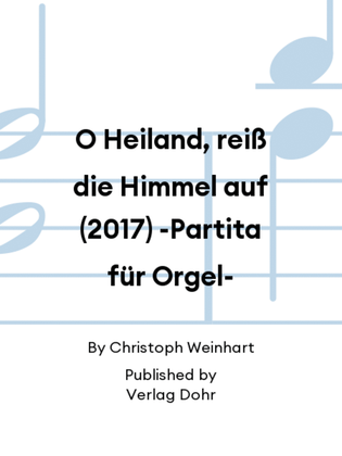 O Heiland, reiß die Himmel auf (2017) -Partita für Orgel-