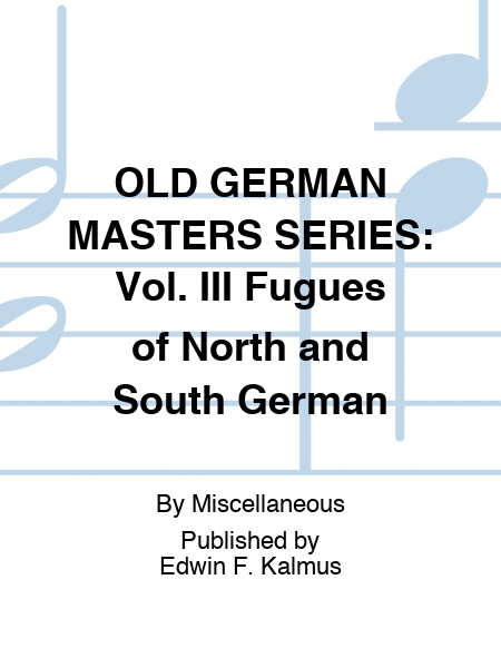 OLD GERMAN MASTERS SERIES: Vol. III Fugues of North and South German