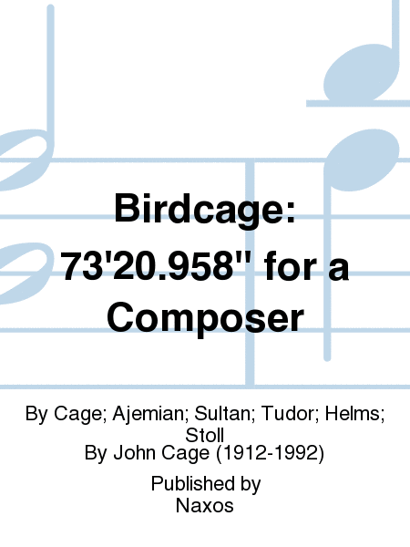 Birdcage: 73'20.958'' for a Composer