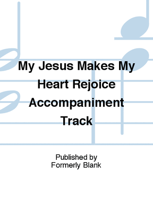 My Jesus Makes My Heart Rejoice Accompaniment Track