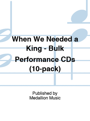 When We Needed a King - Bulk Performance CDs (10-pack)