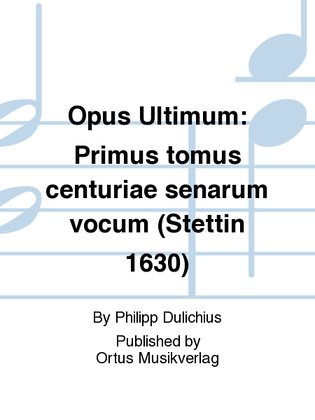 Opus Ultimum: Primus tomus centuriae senarum vocum (Stettin 1630)