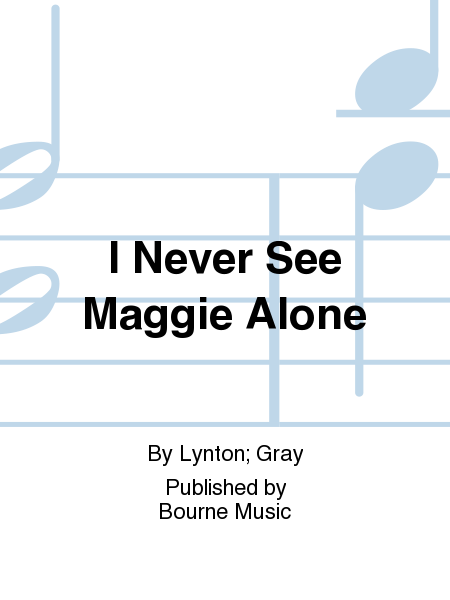 I Never See Maggie Alone [Lynton/Gray]