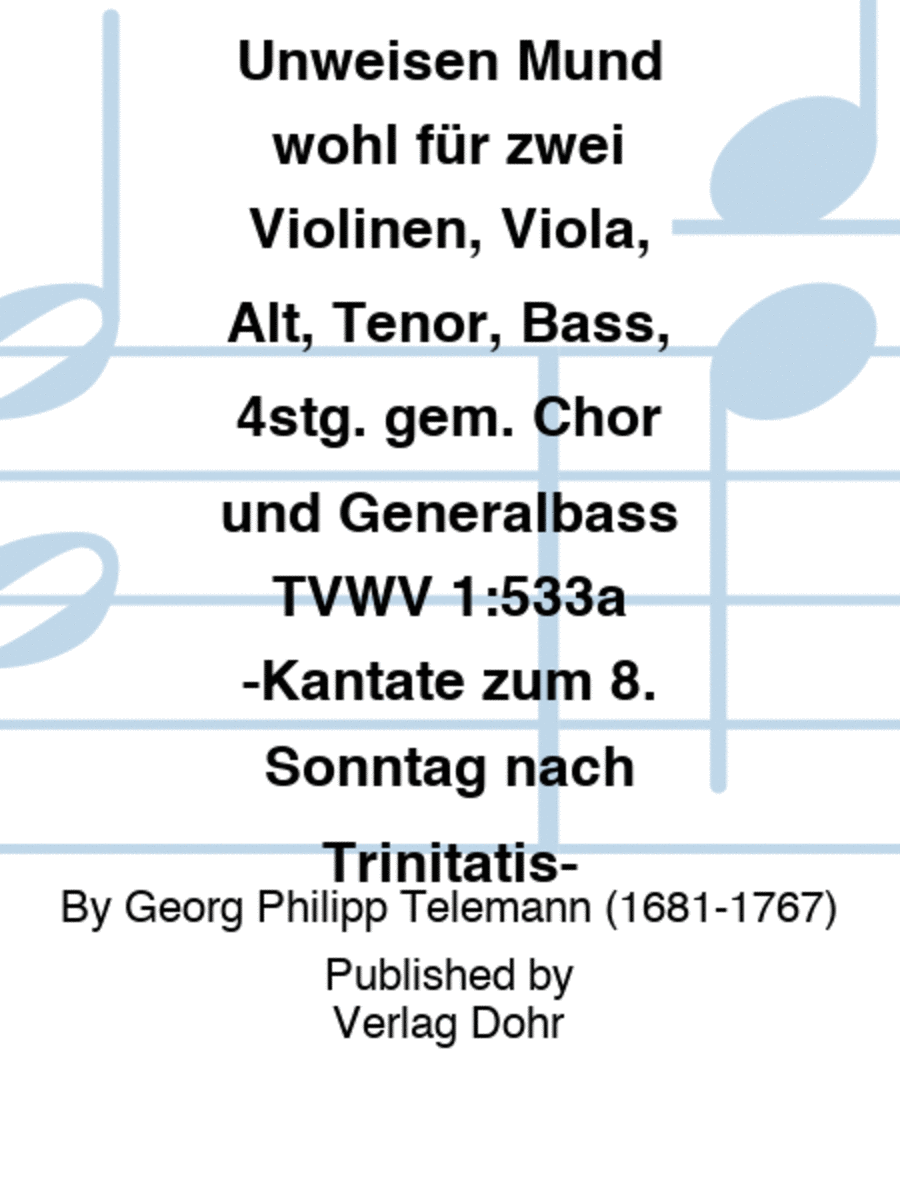 Es spricht der Unweisen Mund wohl für zwei Violinen, Viola, Alt, Tenor, Bass, 4stg. gem. Chor und Generalbass TVWV 1:533a -Kantate zum 8. Sonntag nach Trinitatis-