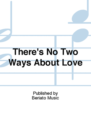 There's No Two Ways About Love