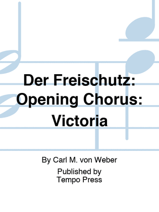 FREISCHUTZ, DER: Opening Chorus: Victoria