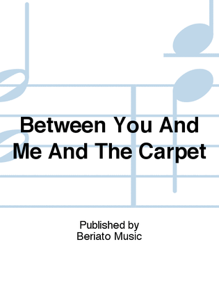 Between You And Me And The Carpet