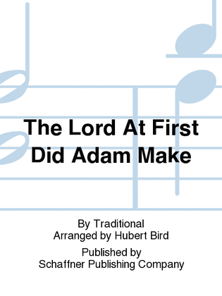 The Lord At First Did Adam Make