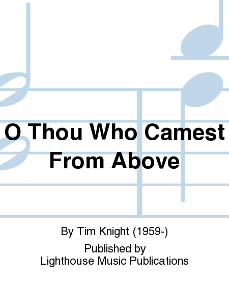O Thou Who Camest From Above