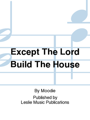 Except The Lord Build The House