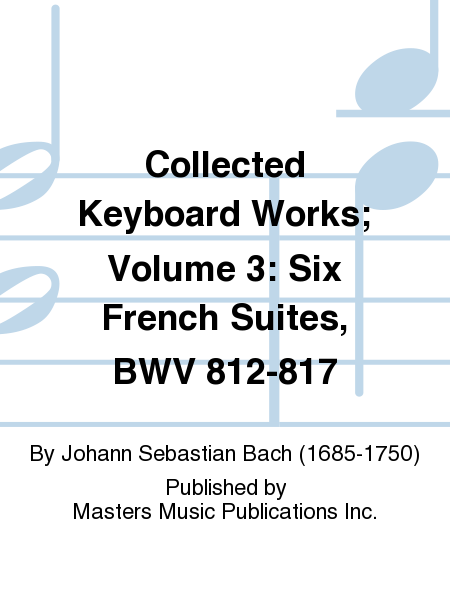 Collected Keyboard Works; Volume 3: Six French Suites, BWV 812-817