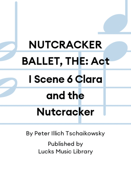 NUTCRACKER BALLET, THE: Act I Scene 6 Clara and the Nutcracker