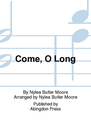 Come, O Long