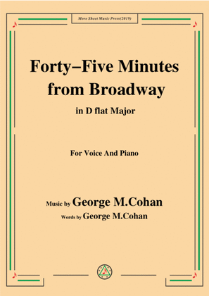 George M. Cohan-Forty-Five Minutes from Broadway,in D flat Major,for Voice&Piano