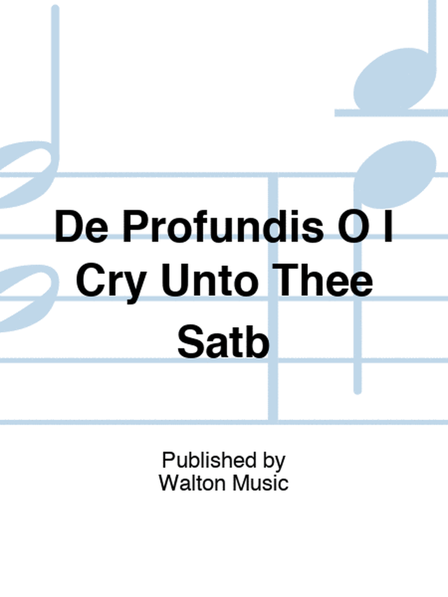 De Profundis O I Cry Unto Thee Satb
