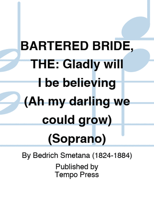 BARTERED BRIDE, THE: Gladly will I be believing (Ah my darling we could grow) (Soprano)