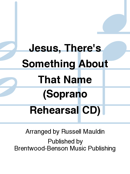 Jesus, There's Something About That Name (Soprano Rehearsal CD)