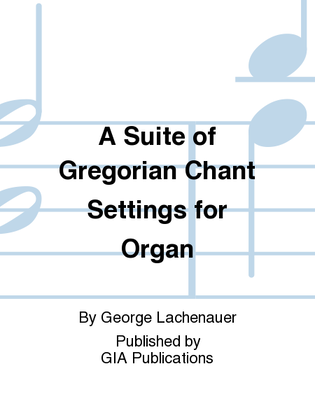 A Suite of Gregorian Chant Settings for Organ