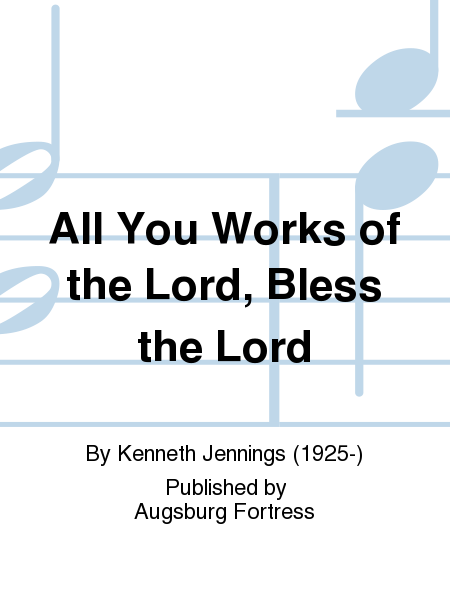 All You Works of the Lord, Bless the Lord