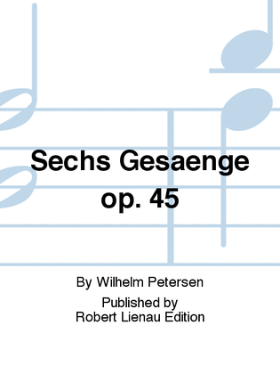 Sechs Gesaenge Op. 45