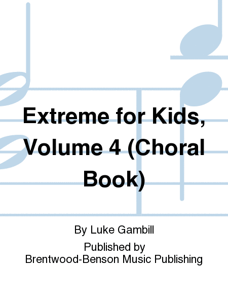 Extreme for Kids, Volume 4 (Choral Book)