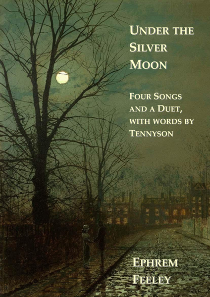 Under the Silver Moon: Four songs and a duet, with words by Tennyson