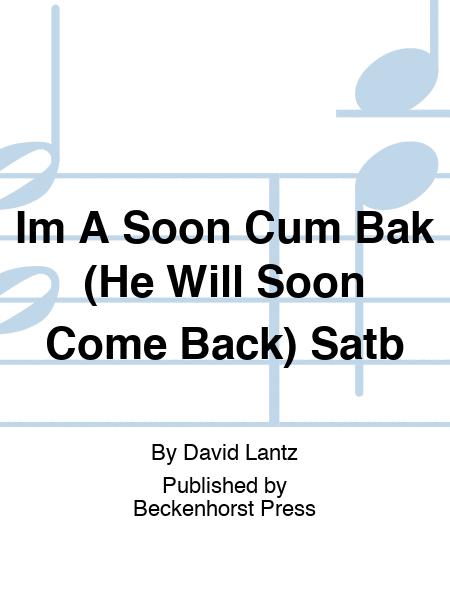 Im A Soon Cum Bak (He Will Soon Come Back) Satb
