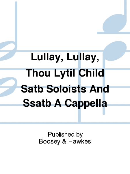 Lullay, Lullay, Thou Lytil Child Satb Soloists And Ssatb A Cappella