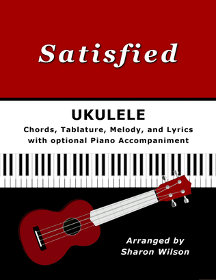 Book cover for Satisfied for Ukulele (Chords, TAB, Melody, and Lyrics with optional Piano Accompaniment)