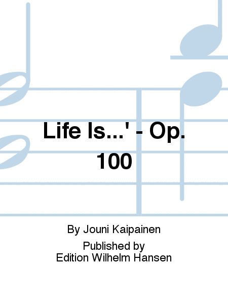 Life Is...' - Op. 100