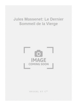 Jules Massenet: Le Dernier Sommeil de la Vierge