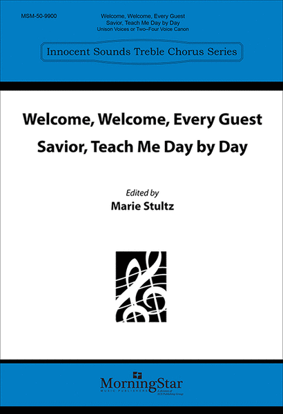 Welcome, Welcome, Every Guest Savior, Teach Me Day by Day