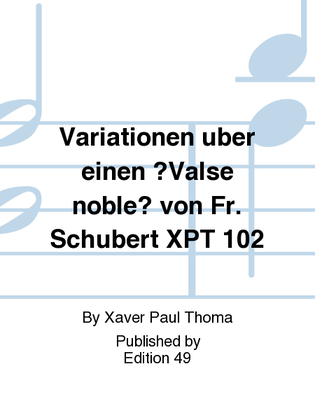 Variationen uber einen ?Valse noble? von Fr. Schubert XPT 102