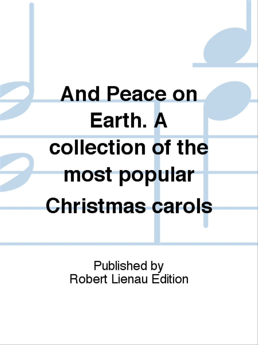 And Peace on Earth. A collection of the most popular Christmas carols
