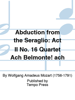 ABDUCTION FROM THE SERAGLIO: Act II No. 16 Quartet Ach Belmonte! ach