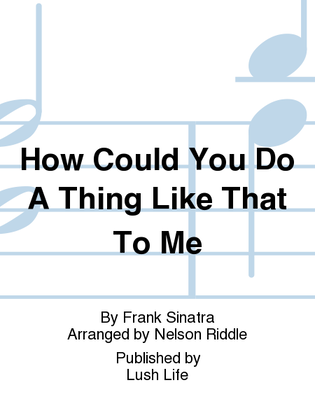 Book cover for How Could You Do A Thing Like That To Me