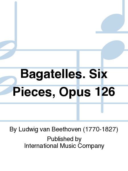 Bagatelles. Six Pieces, Opus 126