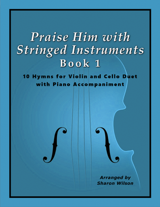 Book cover for Praise Him with Stringed Instruments, Book 1 (Collection of 10 Hymns for Violin, Cello, and Piano)
